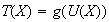 $T(X)=g(U(X))$