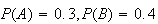 $P(A)=0.3,P(B)=0.4$