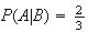 $P(A|B)=\frac{2}{3}$