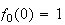 $f_{0}(0) = 1$
