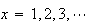 $x = 1,2,3, \cdots$