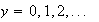 $y = 0,1,2,... \ \ $