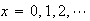 $x=0,1,2,\cdots$
