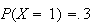 $P(X=1)=.3$