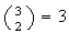 $\binom{3}{2}=3$