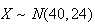 $X\sim N(40,24)$