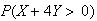 $P (X + 4 Y > 0) $