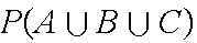 $P(A\cup B\cup C)$