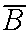 $\overline{B}$