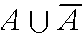 $A\cup \overline{A}$