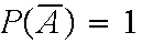 $P(\overline{A})=1$