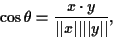 \begin{displaymath}\cos \theta = \frac {x \cdot y}{\vert\vert x\vert\vert\vert\vert y\vert\vert},
\end{displaymath}