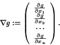 \begin{displaymath}
\nabla g := \left( \begin{array}{c}
\frac{\partial g}{\part...
... \cdots\\ \frac{\partial
g}{\partial x_n}
\end{array} \right).
\end{displaymath}