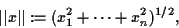 \begin{displaymath}\vert\vert x\vert\vert := (x_1^2+ \cdots+ x_n^2)^{1/2},
\end{displaymath}