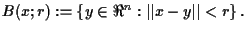 $B(x;r) : = \left\{ y \in \Re^n : \vert\vert x-y\vert\vert < r
\right\}.$