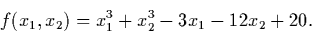 \begin{displaymath}f(x_1,x_2) = x_1^3 + x_2^3 - 3x_1 - 12 x_2 + 20.
\end{displaymath}