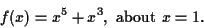 \begin{displaymath}
f(x) = x^5+x^3, \mbox{~about~} x=1.
\end{displaymath}