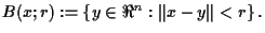 $B(x;r) : = \left\{ y \in \Re^n : \Vert x-y\Vert < r
\right\}.$