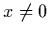 $x
\neq 0$