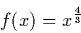 \begin{displaymath}f(x)=x^{\frac 43}
\end{displaymath}