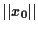 $\vert\vert x_0\vert\vert$
