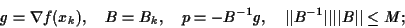 \begin{displaymath}
g=\nabla f(x_k), \quad B = B_k, \quad p=-B^{-1} g,
\quad \vert\vert B^{-1}\vert\vert \vert\vert B\vert\vert \leq M;
\end{displaymath}