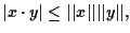 $\vert x \cdot y\vert \leq \vert\vert x\vert\vert\vert\vert y\vert\vert,$