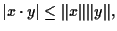 $\vert x \cdot y\vert \leq \Vert x\Vert\Vert y\Vert,$