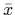 $\bar{x}$